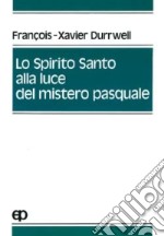 Lo spirito Santo alla luce del mistero pasquale libro