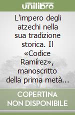 L'impero degli atzechi nella sua tradizione storica. Il «Codice Ramírez», manoscritto della prima metà del sec. XVI libro