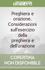 Preghiera e orazione. Considerazioni sull'esercizio della preghiera e dell'orazione libro