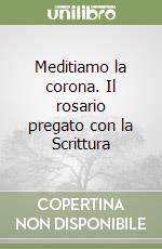 Meditiamo la corona. Il rosario pregato con la Scrittura libro