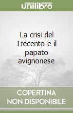 La crisi del Trecento e il papato avignonese libro