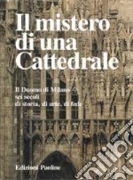 Il mistero di una cattedrale. Il Duomo di Milano: sei secoli di storia, di arte, di fede libro