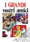 I grandi vostri amici. 97 personaggi in immagine libro