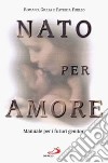 Nato per amore. Attesa, nascita, primi giorni del figlio libro