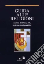 Guida alle religioni. Ideologia e vita delle più grandi fedi del mondo libro