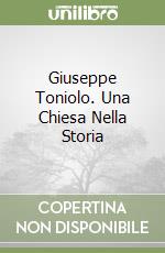 Giuseppe Toniolo. Una Chiesa Nella Storia libro