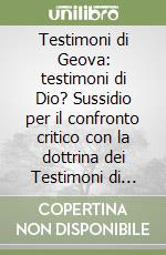 Testimoni di Geova: testimoni di Dio? Sussidio per il confronto critico con la dottrina dei Testimoni di Geova libro