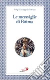 Le meraviglie di Fatima. Apparizioni, culto, miracoli libro