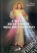 L'icona dell'amore misericordioso. Il messaggio di santa Faustina Kowalska libro