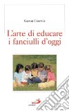 L'arte di educare i fanciulli d'oggi libro