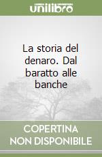 La storia del denaro. Dal baratto alle banche libro