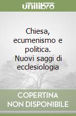 Chiesa, ecumenismo e politica. Nuovi saggi di ecclesiologia libro