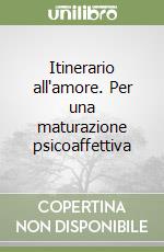 Itinerario all'amore. Per una maturazione psicoaffettiva