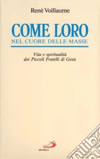 Come loro, nel cuore delle masse. Vita e spiritualità dei Piccoli fratelli di Gesù libro
