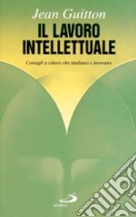 Il lavoro intellettuale. Consigli a coloro che studiano e lavorano libro