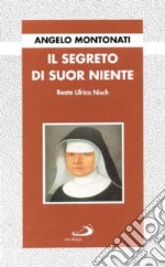 Il segreto di suor Niente. Beata Ulrica Nisch libro