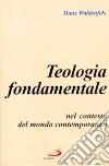 Teologia fondamentale nel contesto del mondo contemporaneo libro