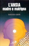 L'ansia, madre e matrigna libro