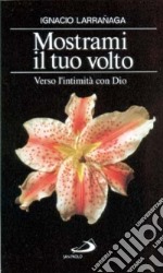 Mostrami il tuo volto. Verso l'intimità con Dio libro