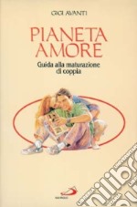 Pianeta amore. Guida alla maturazione di coppia per innamorati, fidanzati e giovani sposi libro