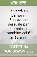 La verità sui bambini. Educazione sessuale per bambini e bambine dai 6 ai 12 anni libro