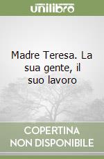 Madre Teresa. La sua gente, il suo lavoro libro