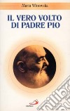 Il vero volto di padre Pio. Vivo oltre la morte libro di Winowska Maria