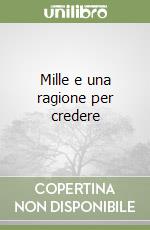 Mille e una ragione per credere libro