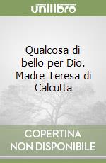 Qualcosa di bello per Dio. Madre Teresa di Calcutta libro