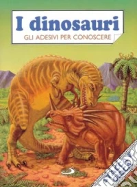 I dinosauri. Gli adesivi per conoscere libro