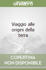 Viaggio alle origini della terra