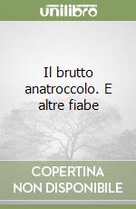 Il brutto anatroccolo. E altre fiabe libro