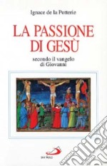 La passione di Gesù secondo il Vangelo di Giovanni. Testo e spirito libro