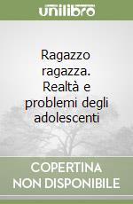 Ragazzo ragazza. Realtà e problemi degli adolescenti libro