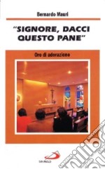 «Signore, dacci questo pane». Ore di adorazione libro