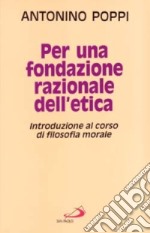 Per una fondazione razionale dell'etica. Introduzione al corso di filosofia morale libro