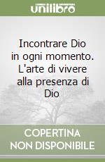 Incontrare Dio in ogni momento. L'arte di vivere alla presenza di Dio libro