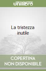 La tristezza inutile libro