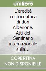 L'eredità cristocentrica di don Alberione. Atti del Seminario internazionale sulla spiritualità della famiglia paolina (Ariccia, 16-27 settembre 1984) libro