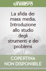 La sfida dei mass media. Introduzione allo studio degli strumenti e dei problemi libro