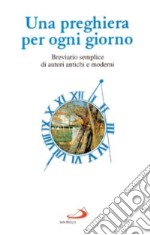 Una preghiera per ogni giorno. Breviario semplice di autori antichi e moderni libro