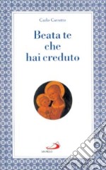 Beata te che hai creduto libro