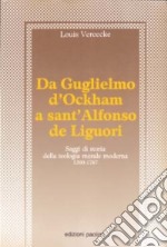 Da Guglielmo d'Ockham a sant'Alfonso de Liguori. Saggi di storia della teologia morale moderna (1300-1787) libro