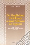 Da Guglielmo d'Ockham a sant'Alfonso de Liguori. Saggi di storia della teologia morale moderna (1300-1787) libro