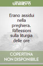 Erano assidui nella preghiera. Riflessioni sulla liturgia delle ore libro