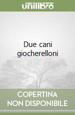 Due cani giocherelloni libro