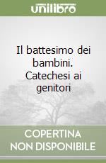 Il battesimo dei bambini. Catechesi ai genitori libro