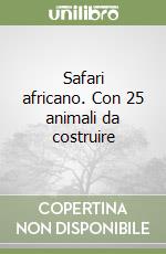 Safari africano. Con 25 animali da costruire libro
