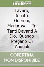 Favaro, Renata. Guerrini, Mariarosa. - In Tanti Davanti A Dio. Quando Pregano Gli Animali libro