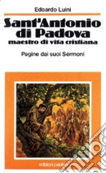 Sant'Antonio di Padova, maestro di vita cristiana. Pagine dai suoi «Sermoni» libro